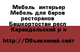 Мебель, интерьер Мебель для баров, ресторанов. Башкортостан респ.,Караидельский р-н